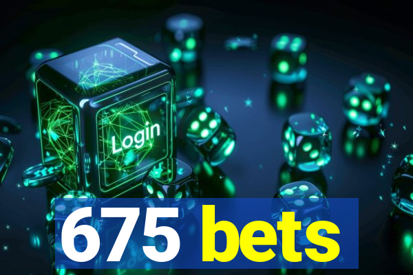 675 bets