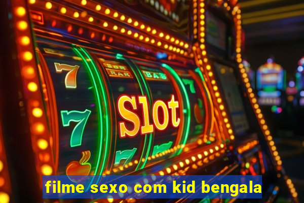 filme sexo com kid bengala