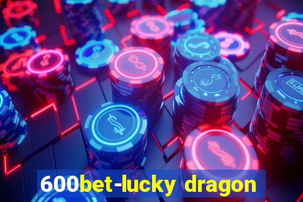 600bet-lucky dragon