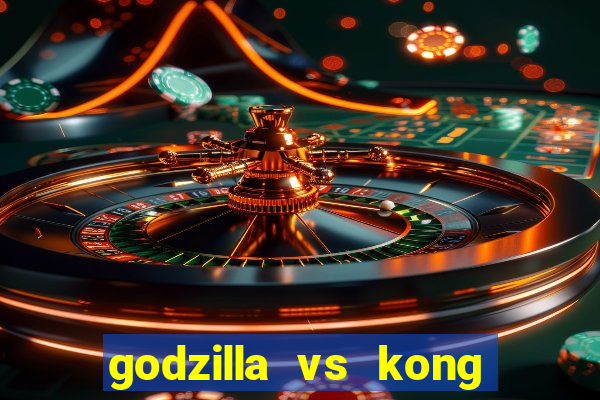 godzilla vs kong filme completo dublado