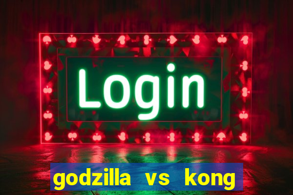 godzilla vs kong filme completo dublado