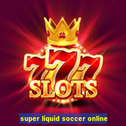 super liquid soccer online