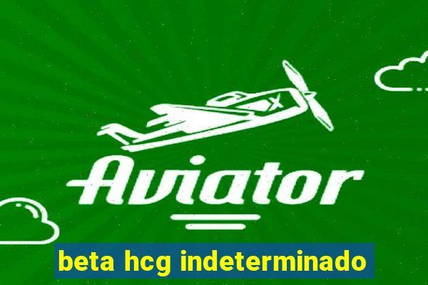 beta hcg indeterminado