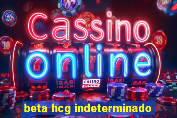 beta hcg indeterminado