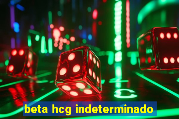 beta hcg indeterminado