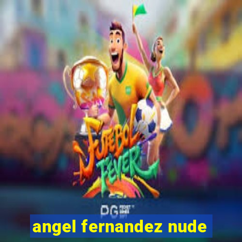 angel fernandez nude