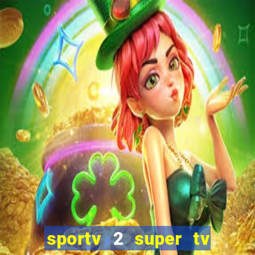 sportv 2 super tv ao vivo