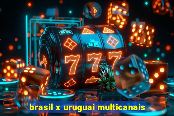 brasil x uruguai multicanais