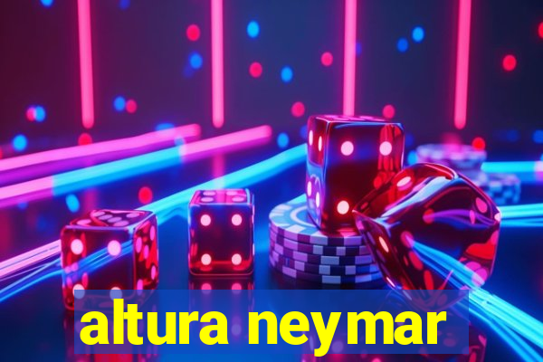 altura neymar