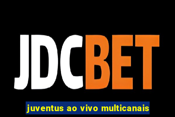 juventus ao vivo multicanais