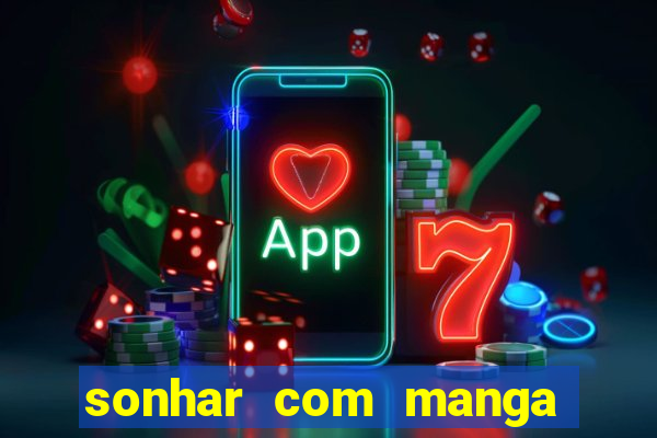 sonhar com manga no jogo do bicho