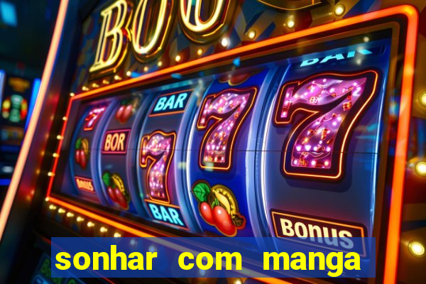 sonhar com manga no jogo do bicho