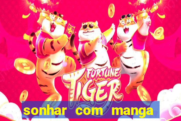 sonhar com manga no jogo do bicho