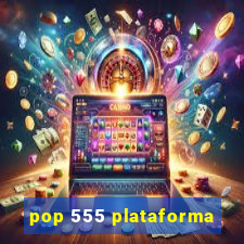 pop 555 plataforma