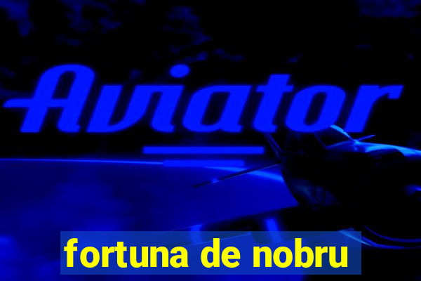 fortuna de nobru