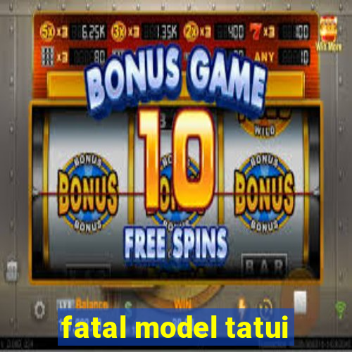 fatal model tatui