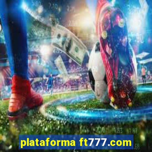 plataforma ft777.com