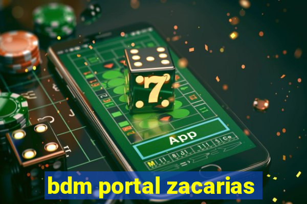 bdm portal zacarias