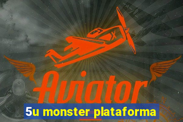 5u monster plataforma