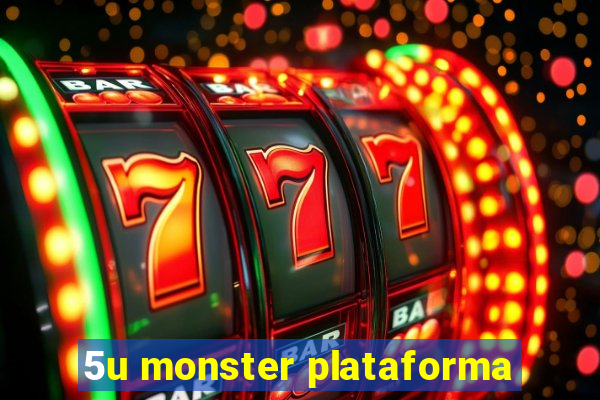 5u monster plataforma