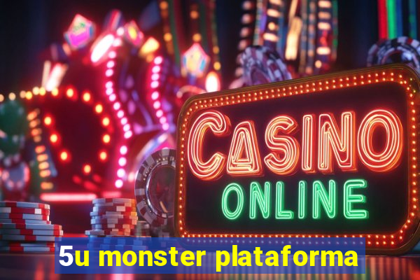 5u monster plataforma