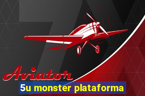 5u monster plataforma