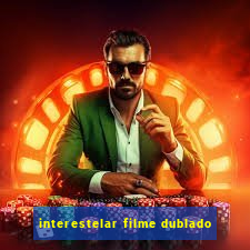 interestelar filme dublado