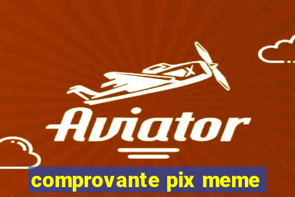 comprovante pix meme