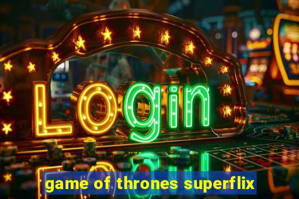 game of thrones superflix