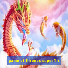 game of thrones superflix