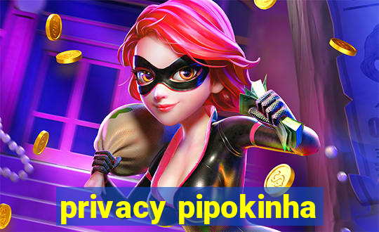 privacy pipokinha