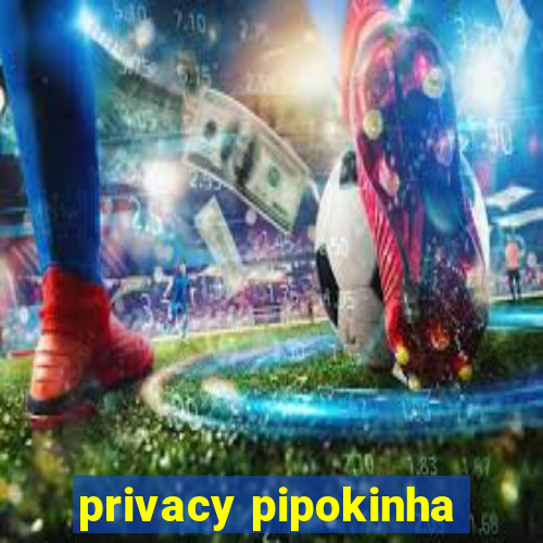 privacy pipokinha