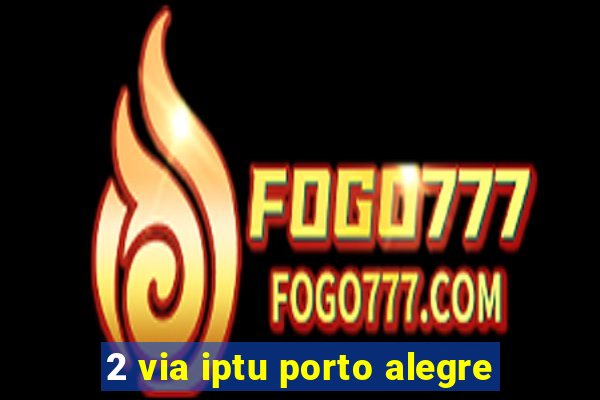 2 via iptu porto alegre