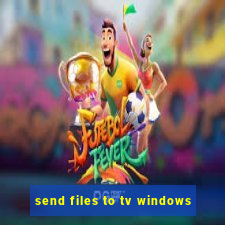 send files to tv windows