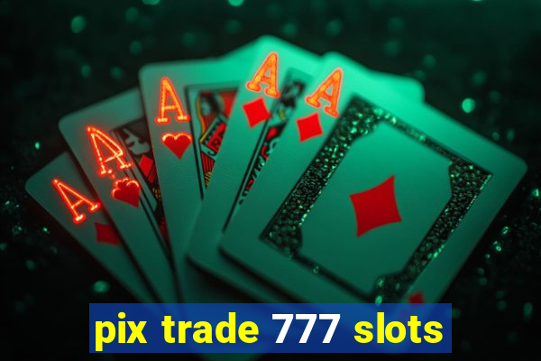 pix trade 777 slots