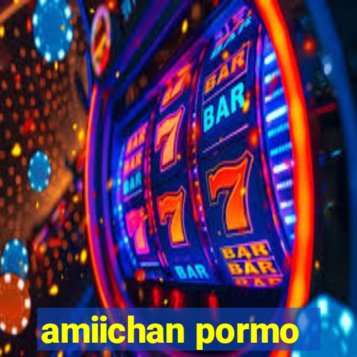 amiichan pormo