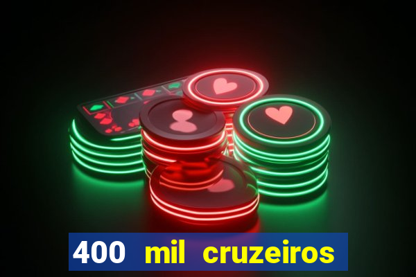 400 mil cruzeiros em reais