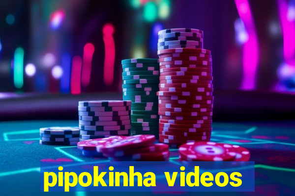 pipokinha videos