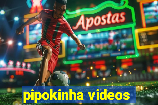 pipokinha videos