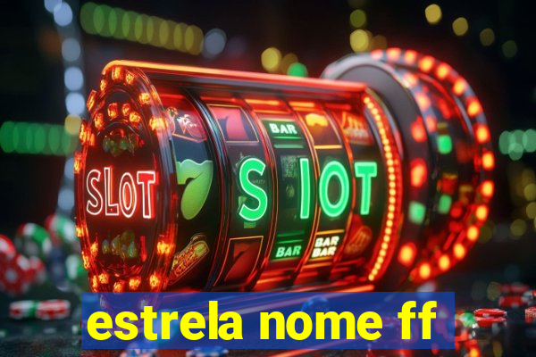 estrela nome ff