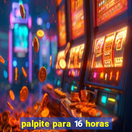 palpite para 16 horas