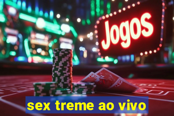 sex treme ao vivo