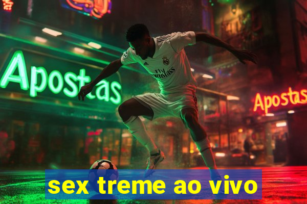 sex treme ao vivo