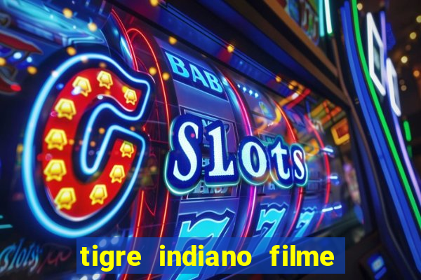 tigre indiano filme indiano tigre e drago