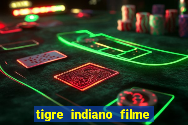 tigre indiano filme indiano tigre e drago