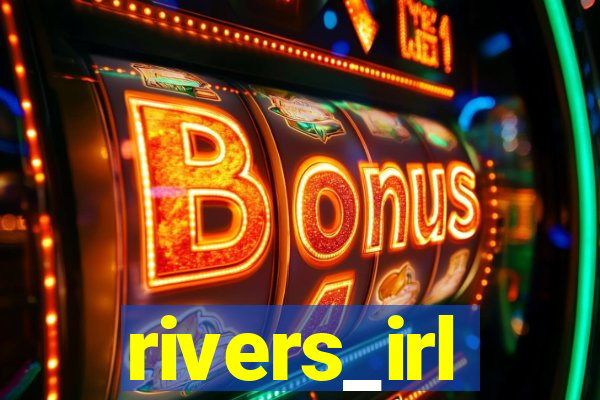 rivers_irl