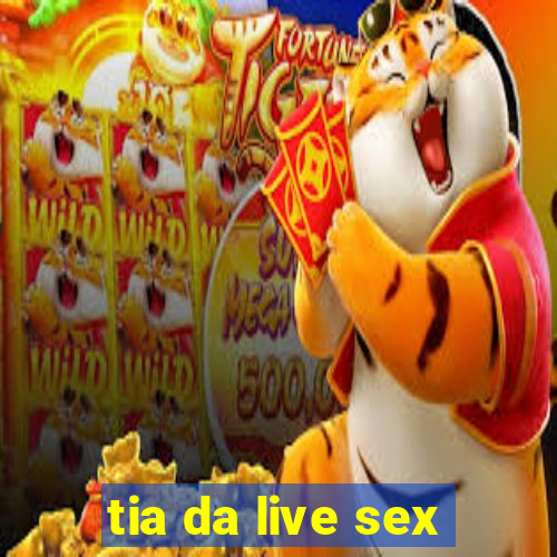 tia da live sex