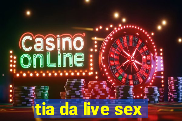 tia da live sex