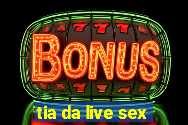 tia da live sex