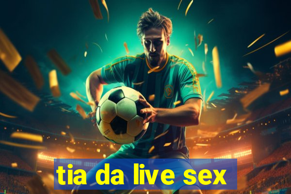 tia da live sex